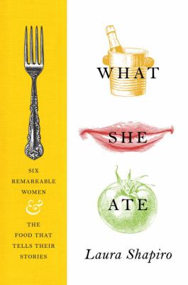 Titelbild: What she ate (Text in amerikanischer Sprache) : six remarkable women and the food that tells their stories.