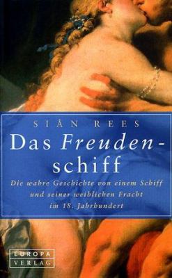 Titelbild: Das Freudenschiff : die wahre Geschichte von einem Schiff und seiner weiblichen Fracht im 18. Jahrhundert.
