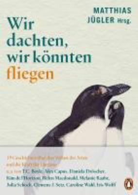Titelbild: Wir dachten, wir könnten fliegen : 19 Geschichten über den Verlust der Arten und die Kraft der Literatur.
