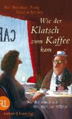 Titelbild: Wie der Klatsch zum Kaffee kam : Wundersames aus der Welt der Wörter.