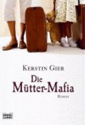 Titelbild: Die Mütter-Mafia : Roman. - (Die Mütter-Mafia-Reihe ; 1)