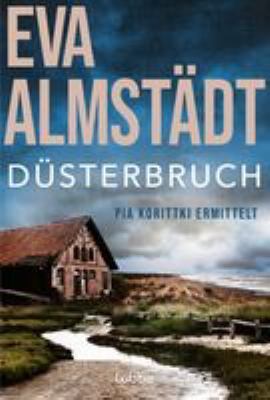 Titelbild: Düsterbruch : Pia Korittkis siebter Fall ; Kriminalroman. - (Pia-Korittki-Reihe ; 7)