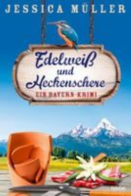 Titelbild: Edelweiß und Heckenschere : ein Bayern-Krimi. - (Hauptkommissar-Hirschberg-Reihe ; 3)