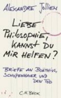 Titelbild: Liebe Philosophie, kannst du mir helfen? : Briefe an Boëthius, Schopenhauer und den Tod.