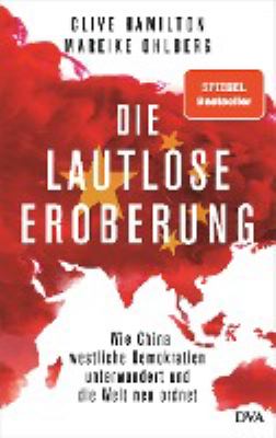 Titelbild: Die lautlose Eroberung : wie China westliche Demokratien unterwandert und die Welt neu ordnet.