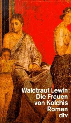 Titelbild: Die Frauen von Kolchis : Roman. - (Antike-Tetralogie ; 4)