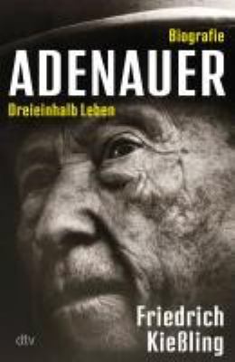 Titelbild: Adenauer : dreieinhalb Leben ; Biografie.