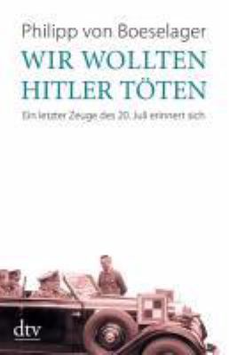 Titelbild: Wir wollten Hitler töten : ein letzter Zeuge des 20. Juli erinnert sich.