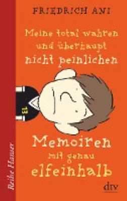 Titelbild: Meine total wahren und überhaupt nicht peinlichen Memoiren mit genau elfeinhalb.