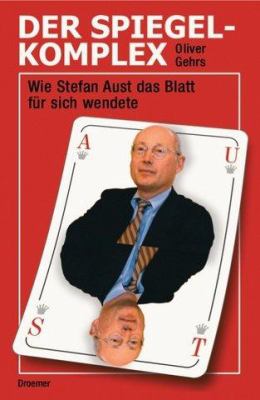 Titelbild: Der Spiegel-Komplex : wie Stefan Aust das Blatt für sich wendete.