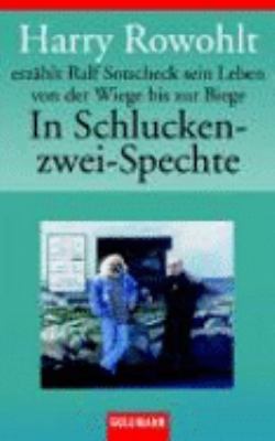 Titelbild: In Schlucken-zwei-Spechte : Harry Rowohlt erzählt Ralf Sotscheck sein Leben von der Wiege bis zur Biege.