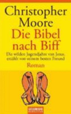 Titelbild: Die Bibel nach Biff : die wilden Jugendjahre von Jesus, erzählt von seinem besten Freund ; Roman.