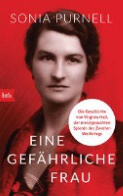 Titelbild: Eine gefährliche Frau : die Geschichte von Virginia Hall, der meistgesuchten Spionin des Zweiten Weltkriegs.