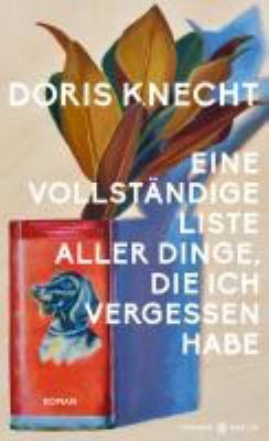 Titelbild: Eine vollständige Liste aller Dinge, die ich vergessen habe : Roman.
