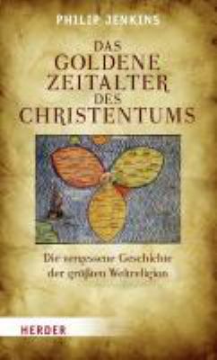 Titelbild: Das goldene Zeitalter des Christentums : die vergessene Geschichte der größten Weltreligion.