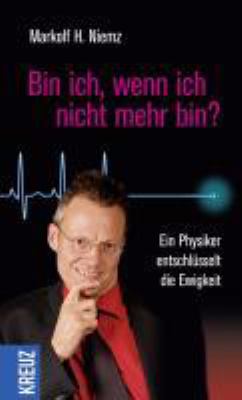 Titelbild: Bin ich, wenn ich nicht mehr bin? : ein Physiker entschlüsselt die Ewigkeit.