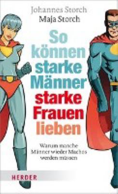 Titelbild: So können starke Männer starke Frauen lieben : warum manche Männer wieder Machos werden müssen.