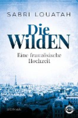 Titelbild: Eine französische Hochzeit : Roman. - (Die Wilden ; 1)