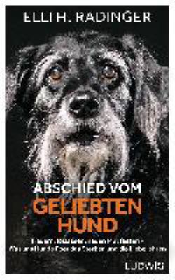 Titelbild: Abschied vom geliebten Hund : Trauern, loslassen, neuen Mut fassen – was uns Hunde über das Sterben und die Liebe lehren.