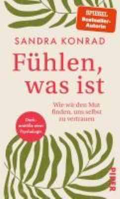 Titelbild: Fühlen, was ist : wie wir den Mut finden, uns selbst zu vertrauen ; Denkanstöße einer Psychologin.