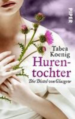 Titelbild: Hurentochter – die Distel von Glasgow : historischer Roman. - (The Flowers of Scotland ; 1)