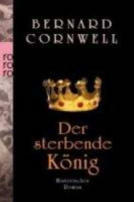 Titelbild: Der sterbende König : historischer Roman. - (Sachsen-Uhtred-Saga ; 6)