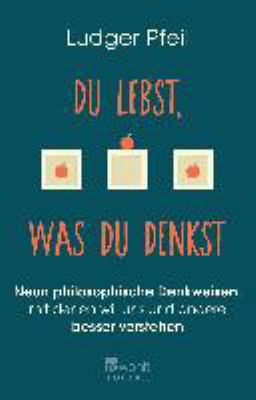 Titelbild: Du lebst, was du denkst : neun philosophische Denkweisen, mit denen wir uns und andere besser verstehen.