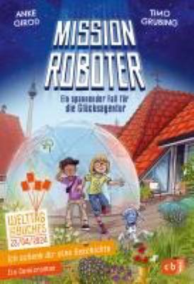 Titelbild: Ich schenk dir eine Geschichte 2024 – Mission Roboter : ein spannender Fall für die Glücksagentur / Anke Girod.