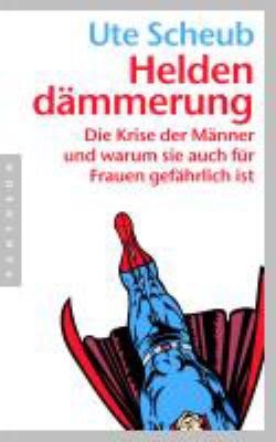 Titelbild: Heldendämmerung : die Krise der Männer und warum sie auch für Frauen gefährlich ist.
