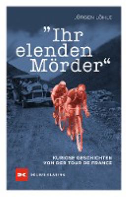 Titelbild: »Ihr elenden Mörder« : kuriose Geschichten von der Tour de France.