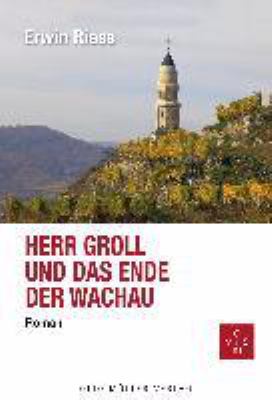 Titelbild: Herr Groll und das Ende der Wachau : Roman. - (Herr-Groll-Reihe ; 6)