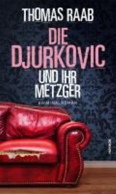 Titelbild: Die Djurkovic und ihr Metzger : Kriminalroman. - (Willibald-Adrian-Metzger-Reihe ; 8)