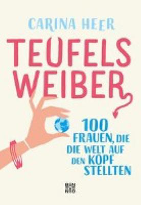 Titelbild: Teufelsweiber : 100 Frauen, die die Welt auf den Kopf stellten.