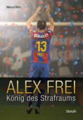 Titelbild: Alex Frei : König des Strafraums.