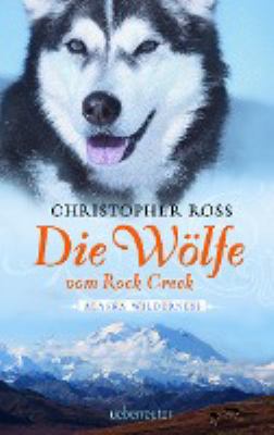 Titelbild: Die Wölfe vom Rock Creek. - (Alaska wilderness ; 2)