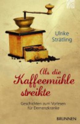 Titelbild: Als die Kaffeemühle streikte : Geschichten zum Vorlesen für Demenzkranke.