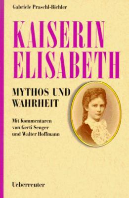 Titelbild: Kaiserin Elisabeth : Mythos und Wahrheit.