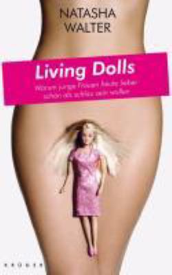 Titelbild: Living dolls : warum junge Frauen heute lieber schön als schlau sein wollen.