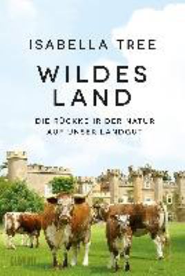 Titelbild: Wildes Land : die Rückkehr der Natur auf unser Landgut.