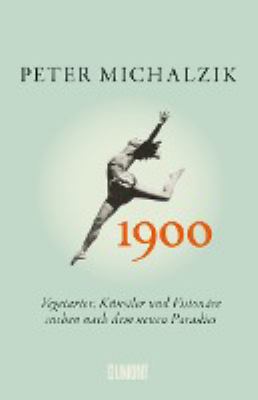 Titelbild: 1900 : Vegetarier, Künstler und Visionäre suchen nach dem neuen Paradies.
