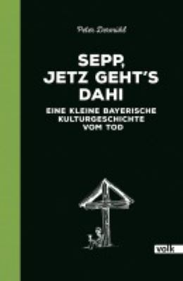 Titelbild: Sepp, jetz geht's dahi : eine kleine bayerische Kulturgeschichte vom Tod.