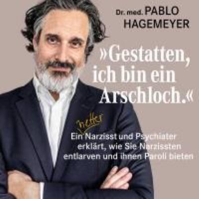 Titelbild: »Gestatten, ich bin ein Arschloch« : ein netter Narzisst und Psychiater erklärt, wie Sie Narzissten entlarven und ihnen Paroli bieten.