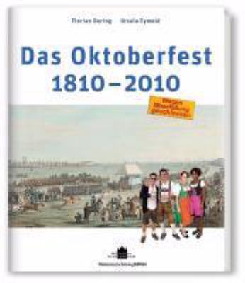 Titelbild: Das Oktoberfest : 1810-2010 ; offizielle Festschrift der Landeshauptstadt München ; [anlässlich der gleichnamigen Ausstellung des Münchner Stadtmuseums vom 9. Juli - 31. Oktober 2010].