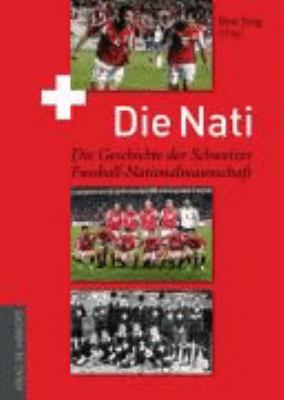 Titelbild: Die Nati : die Geschichte der Schweizer Fußball-Nationalmannschaft.