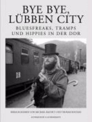 Titelbild: Bye bye, Lübben City : Bluesfreaks, Tramps und Hippies in der DDR.