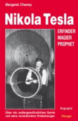 Titelbild: Nikola Tesla : Erfinder, Magier, Prophet ; über ein außergewöhnliches Genie und seine revolutionären Entdeckungen ; [Biographie].