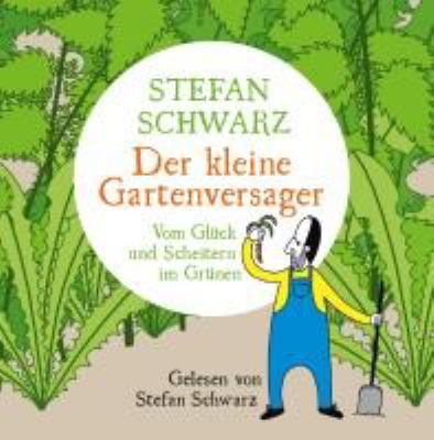 Titelbild: Der kleine Gartenversager : vom Glück und Scheitern im Grünen.
