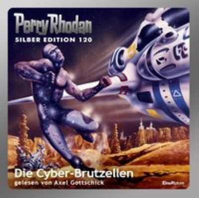 Titelbild: Die Cyber-Brutzellen. - (Perry Rhodan, Silber-Edition ; 120)