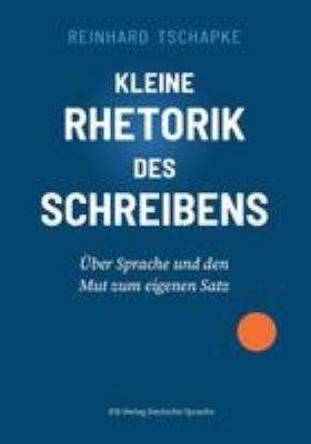 Titelbild: Kleine Rhetorik des Schreibens : über Sprache und den Mut zum eigenen Satz.