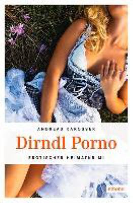 Titelbild: Dirndl-Porno : erotischer Heimatkrimi. - (Kommissar-Hölzl-Reihe ; 1)